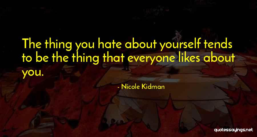 Why Everyone Hate Me Quotes By Nicole Kidman