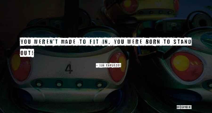 Why Fit In When You Were Born To Stand Out Quotes By Jim Caviezel