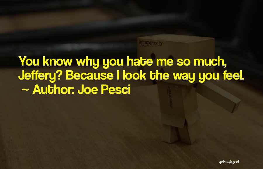 Why Hate Me Quotes By Joe Pesci