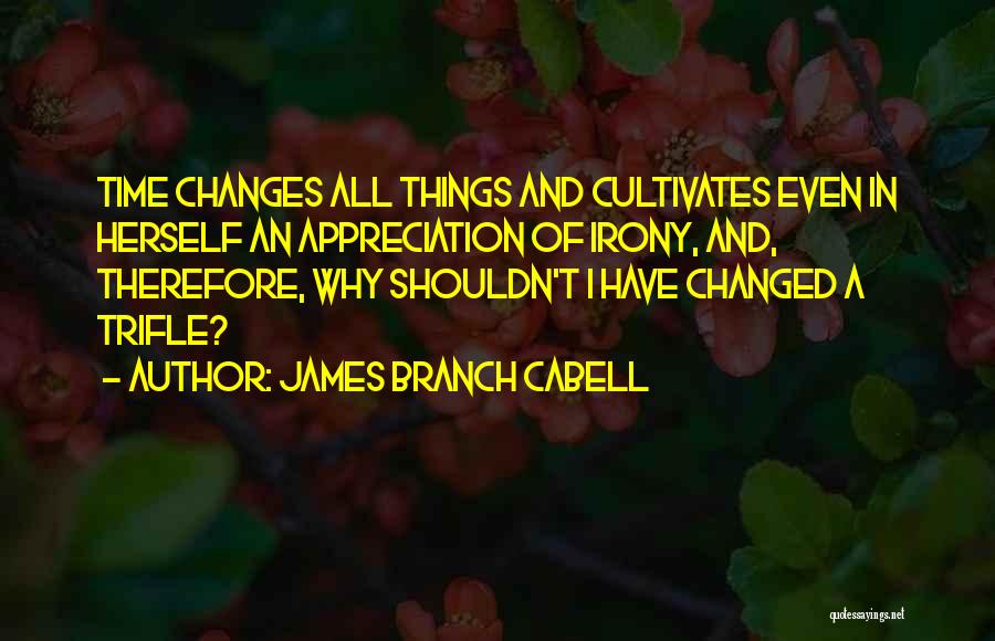 Why Have Things Changed Quotes By James Branch Cabell