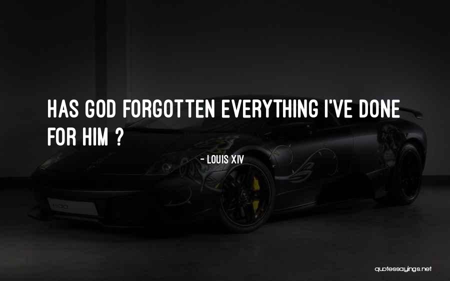 Why Have You Forgotten Me Quotes By Louis XIV