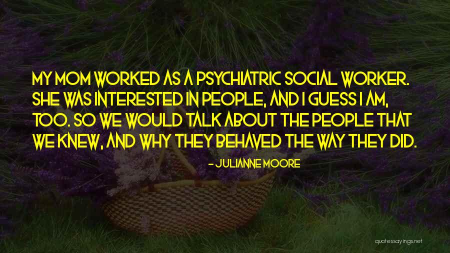 Why I Am The Way I Am Quotes By Julianne Moore