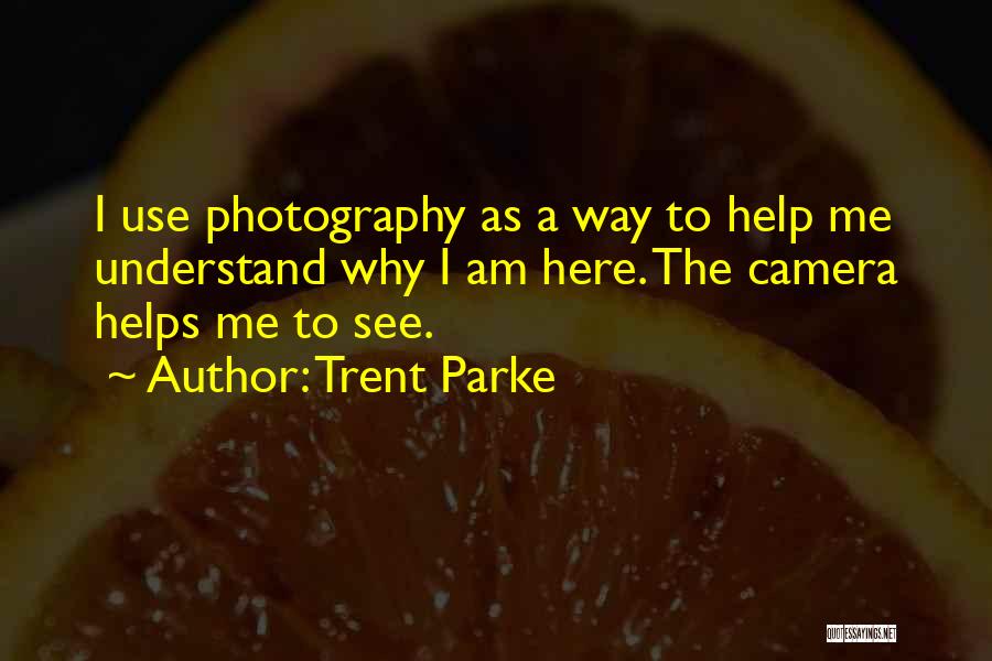 Why I Am The Way I Am Quotes By Trent Parke