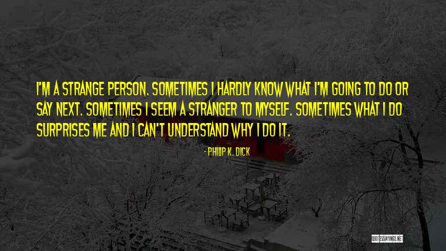 Why I Do It Quotes By Philip K. Dick Why I Do It Quotes By Philip K. Dick