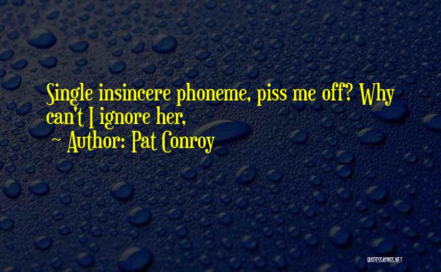 Why Ignore Me Quotes By Pat Conroy