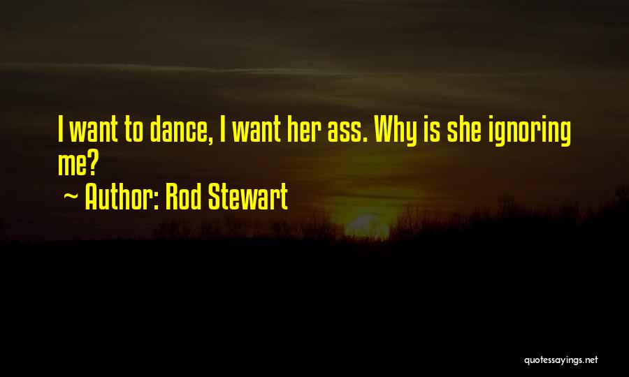 Why Ignore Me Quotes By Rod Stewart