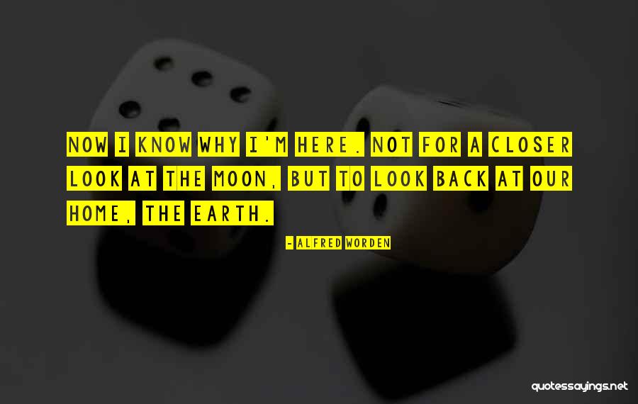 Why I'm Here Quotes By Alfred Worden Why I'm Here Quotes By Alfred Worden