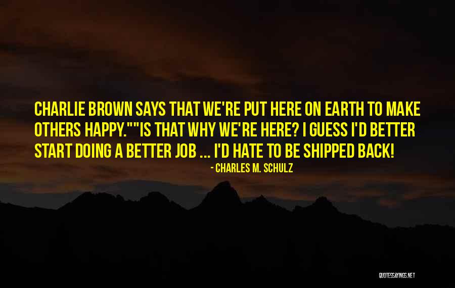 Why I'm Here Quotes By Charles M. Schulz Why I'm Here Quotes By Charles M. Schulz