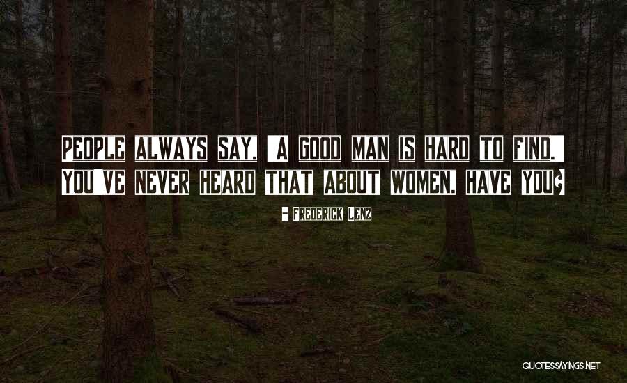 Why Is It So Hard To Find A Good Man Quotes By Frederick Lenz Why Is It So Hard To Find A Good Man Quotes By Frederick Lenz