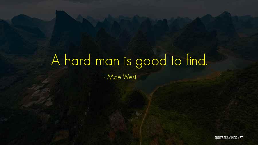 Why Is It So Hard To Find A Good Man Quotes By Mae West Why Is It So Hard To Find A Good Man Quotes By Mae West