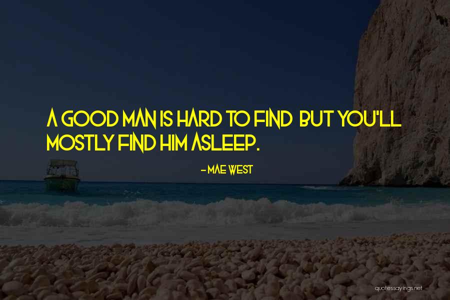 Why Is It So Hard To Find A Good Man Quotes By Mae West Why Is It So Hard To Find A Good Man Quotes By Mae West