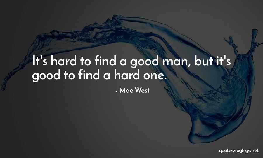 Why Is It So Hard To Find A Good Man Quotes By Mae West Why Is It So Hard To Find A Good Man Quotes By Mae West