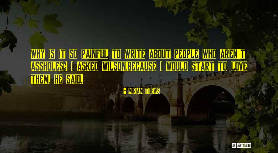 Why Is Love So Painful Quotes By Miriam Toews Why Is Love So Painful Quotes By Miriam Toews