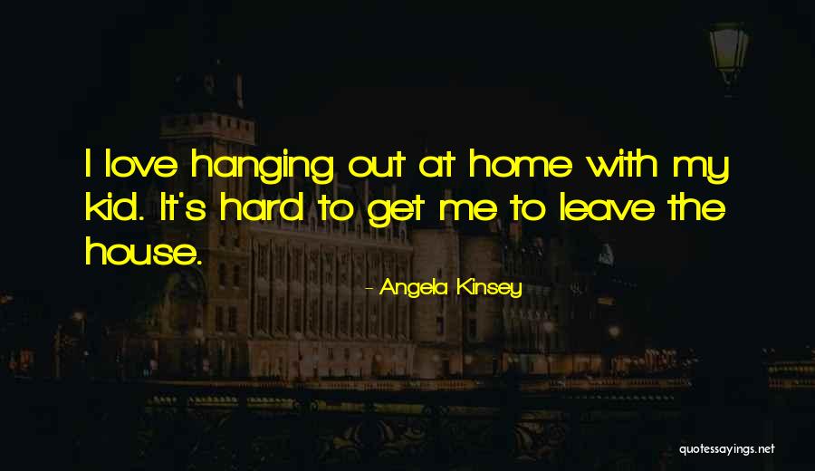 Why Its Hard To Leave Quotes By Angela Kinsey Why Its Hard To Leave Quotes By Angela Kinsey