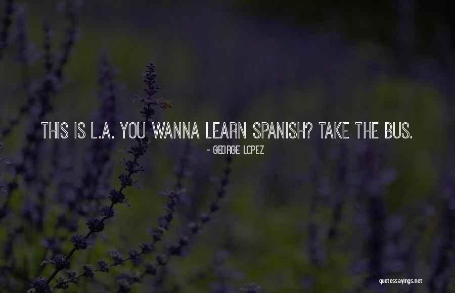 Why Learn Spanish Quotes By George Lopez