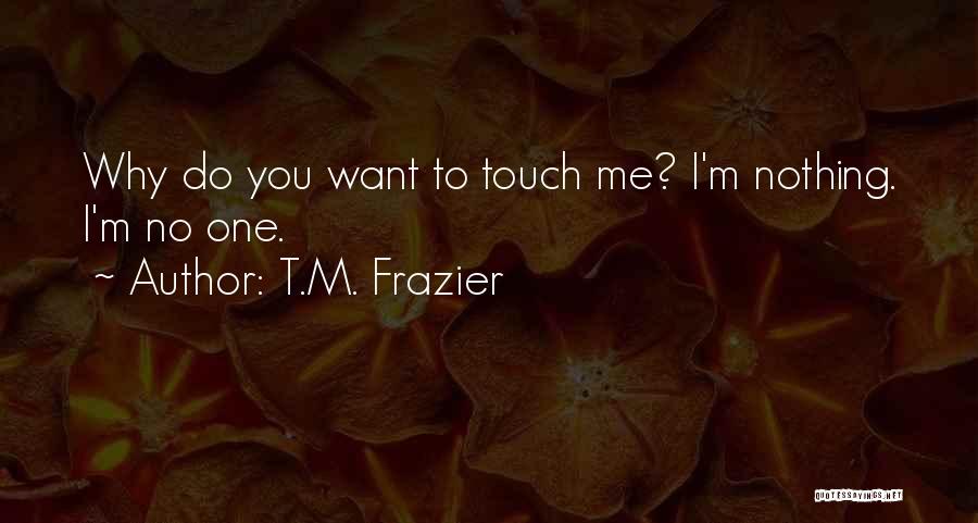 Why Me Quotes By T.M. Frazier