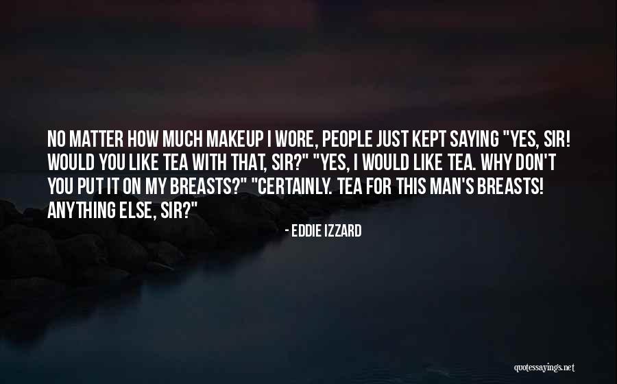 Why No Makeup Quotes By Eddie Izzard Why No Makeup Quotes By Eddie Izzard