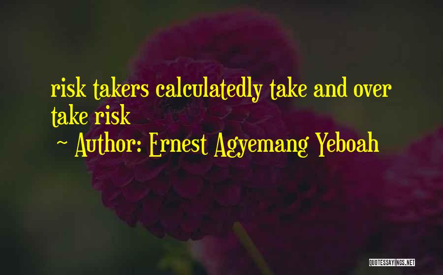 Why Not Take A Risk Quotes By Ernest Agyemang Yeboah