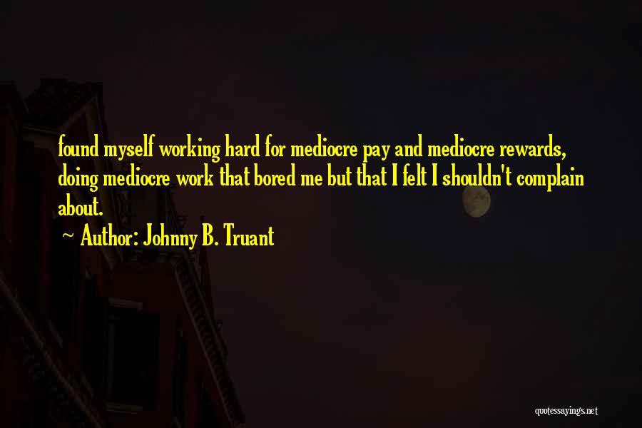 Why Should We Work Hard Quotes By Johnny B. Truant