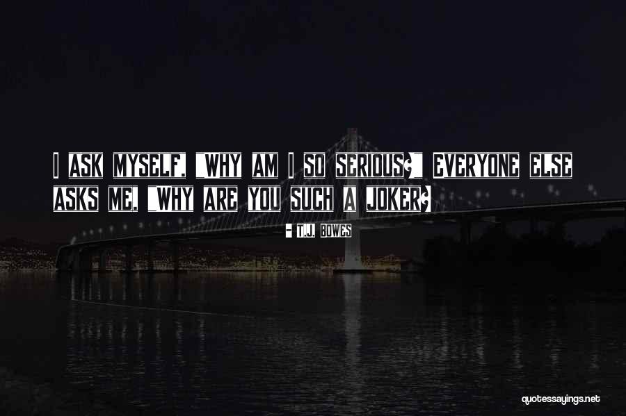 Why So Serious Quotes By T.J. Bowes Why So Serious Quotes By T.J. Bowes