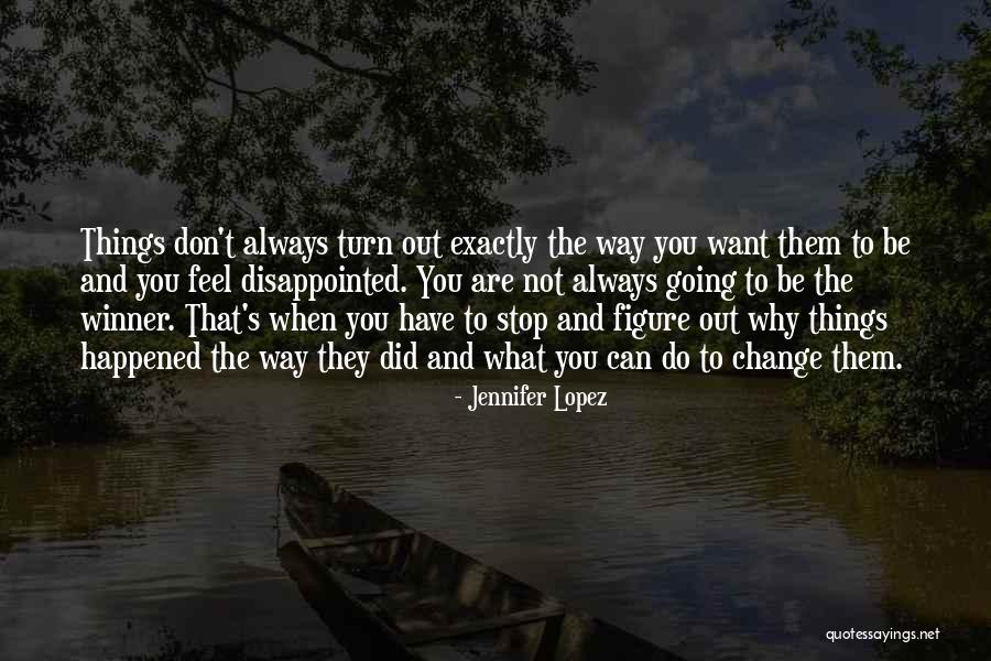 Why Things Change Quotes By Jennifer Lopez Why Things Change Quotes By Jennifer Lopez