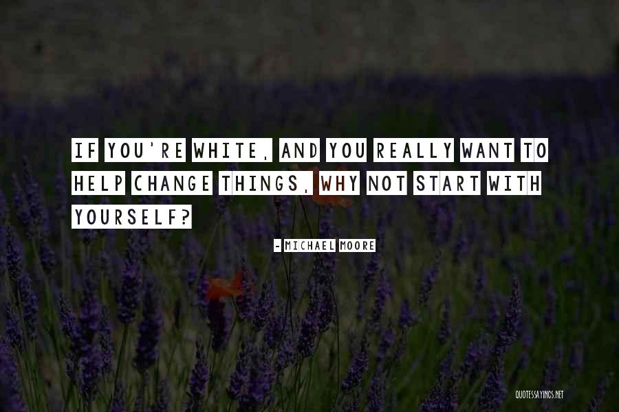Why Things Change Quotes By Michael Moore Why Things Change Quotes By Michael Moore
