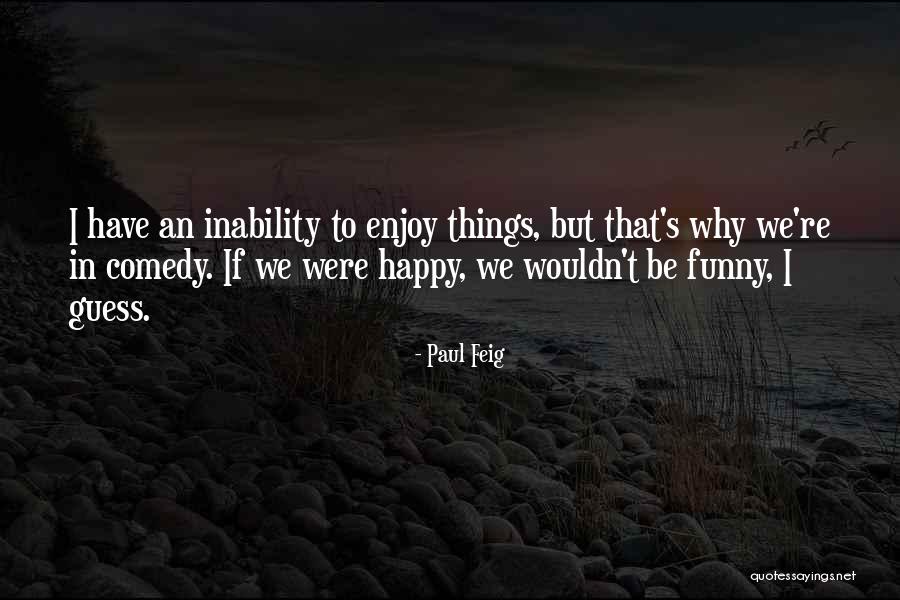 Why To Be Happy Quotes By Paul Feig Why To Be Happy Quotes By Paul Feig