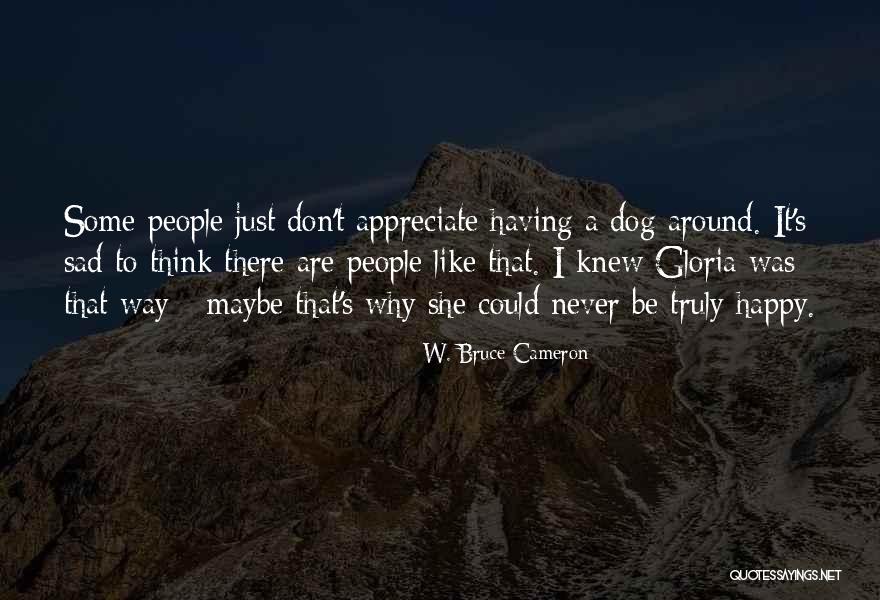 Why To Be Happy Quotes By W. Bruce Cameron Why To Be Happy Quotes By W. Bruce Cameron