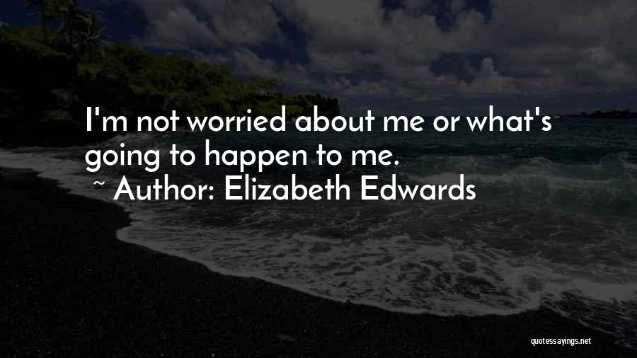 Why U Worried About Me Quotes By Elizabeth Edwards