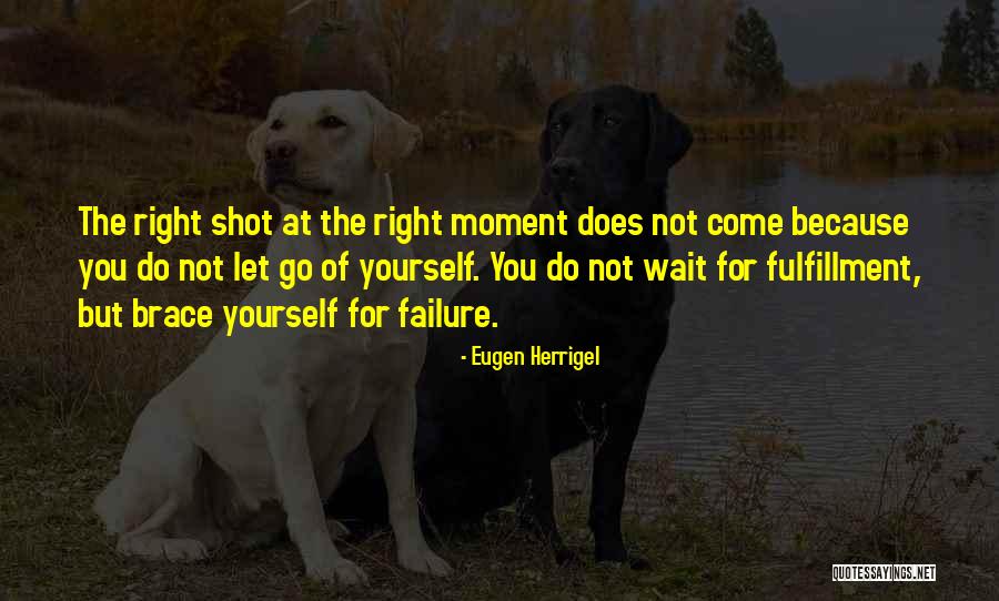 Why Wait For Failure Quotes By Eugen Herrigel Why Wait For Failure Quotes By Eugen Herrigel