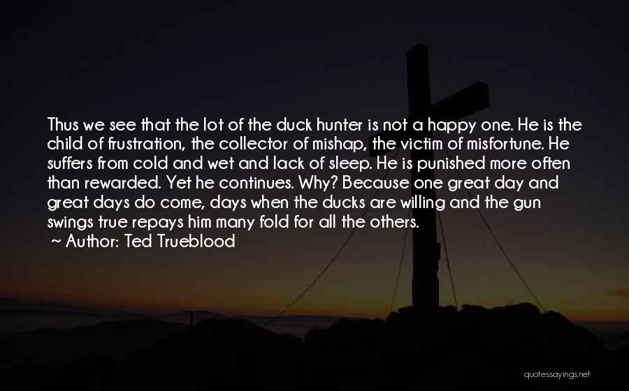 Why We Are Not Happy Quotes By Ted Trueblood