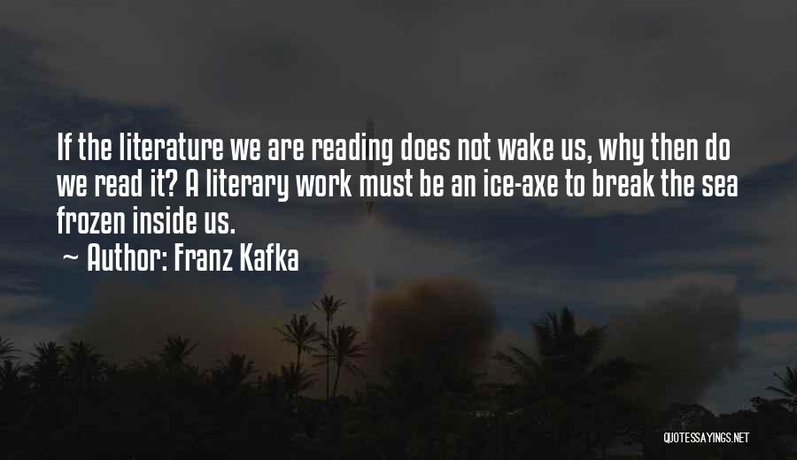 Why We Read Literature Quotes By Franz Kafka