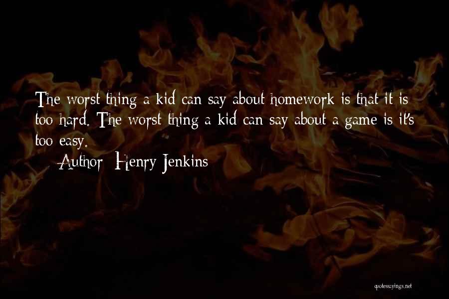 Why We Should Have Homework Quotes By Henry Jenkins