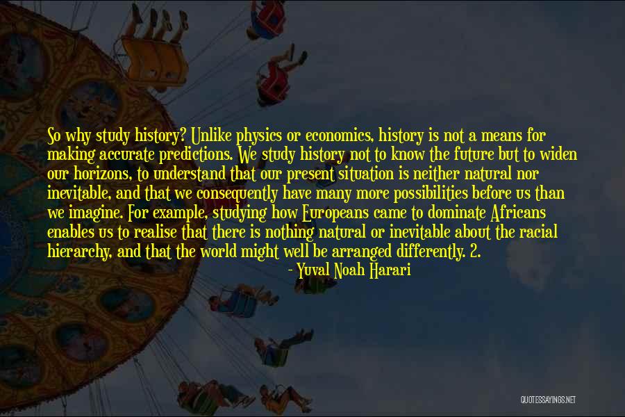 Why We Study History Quotes By Yuval Noah Harari Why We Study History Quotes By Yuval Noah Harari