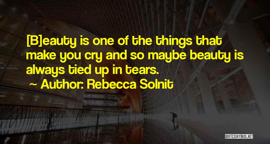 Why You Always Make Me Cry Quotes By Rebecca Solnit