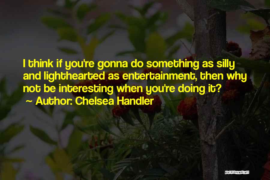 Why You Do Something Quotes By Chelsea Handler