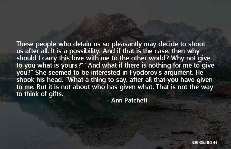 Why You Should Be With Me Quotes By Ann Patchett Why You Should Be With Me Quotes By Ann Patchett