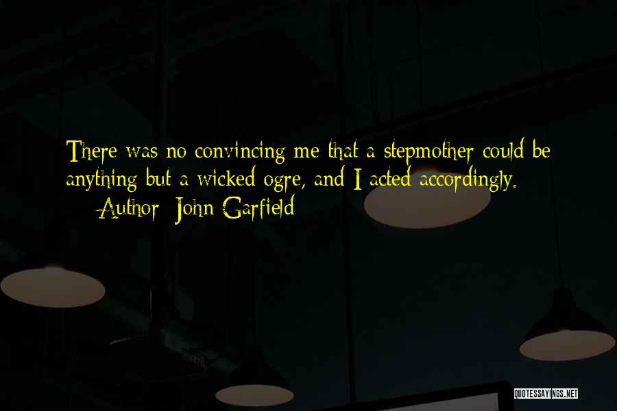 Wicked Stepmother Quotes By John Garfield