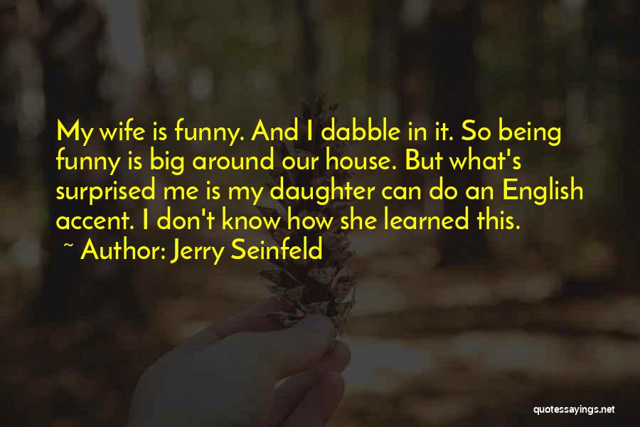 Wife And Daughter Quotes By Jerry Seinfeld