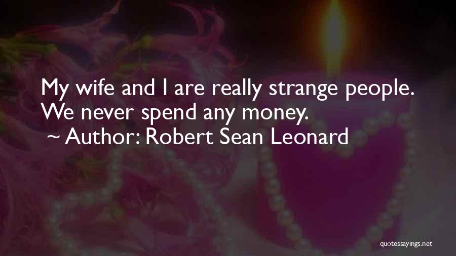Wife And Money Quotes By Robert Sean Leonard