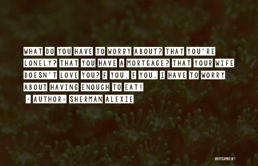 Wife Doesn't Love Me Quotes By Sherman Alexie