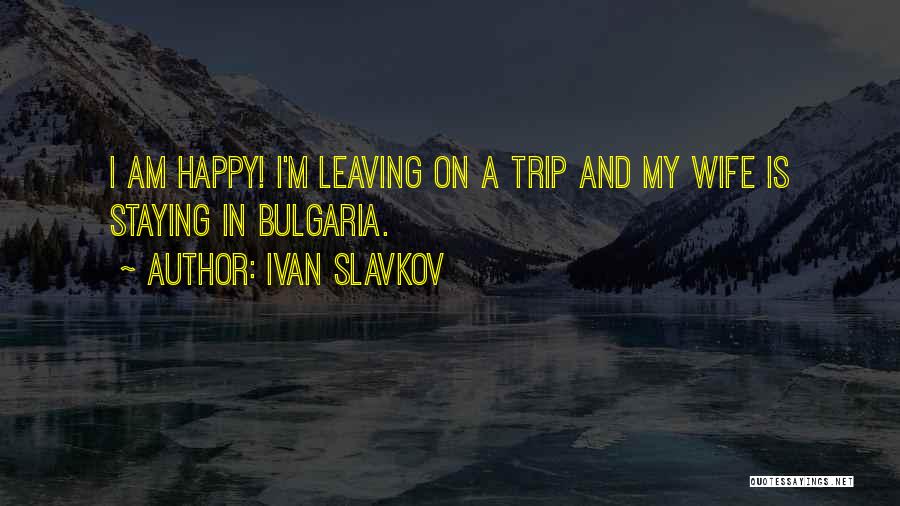 Wife Leaving You Quotes By Ivan Slavkov