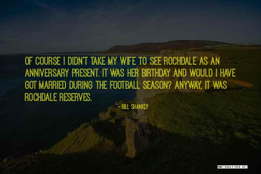 Wife On Anniversary Quotes By Bill Shankly Wife On Anniversary Quotes By Bill Shankly