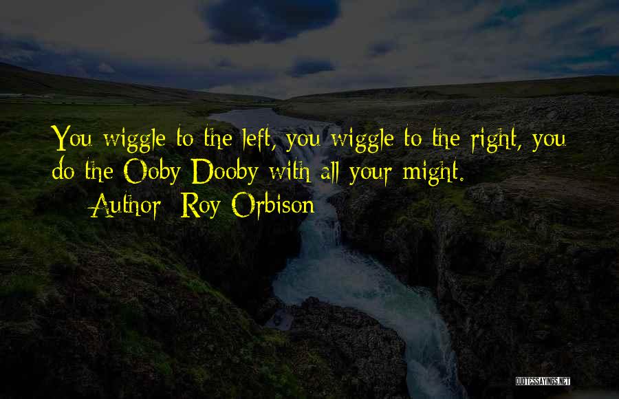 Wiggle Quotes By Roy Orbison