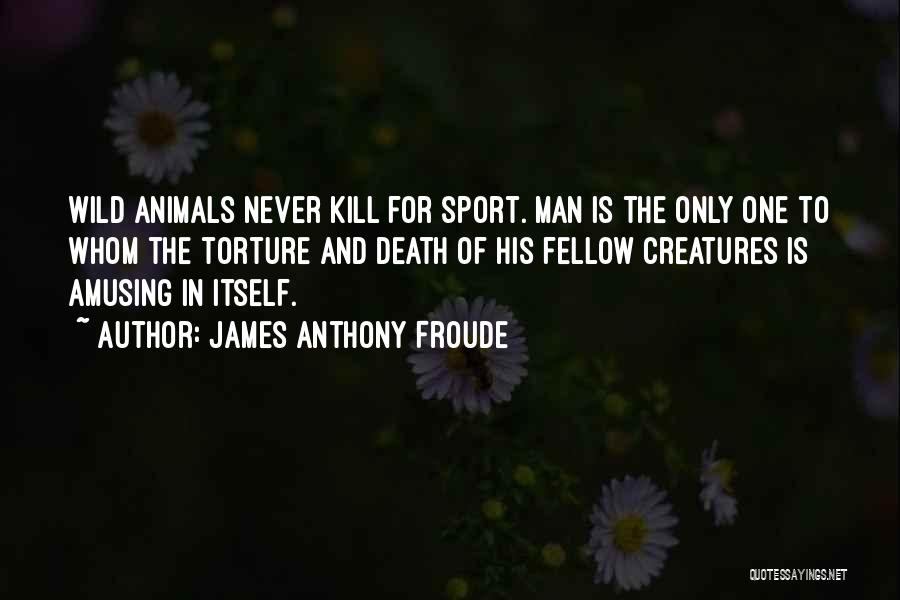 Wild Animals Quotes By James Anthony Froude