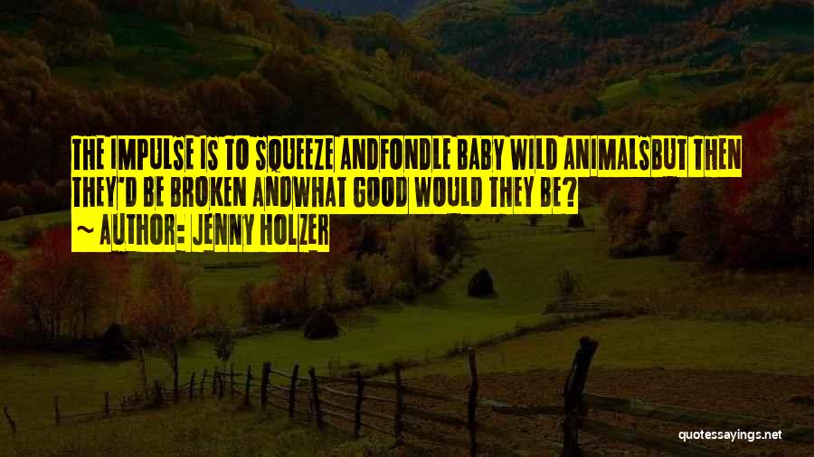Wild Animals Quotes By Jenny Holzer