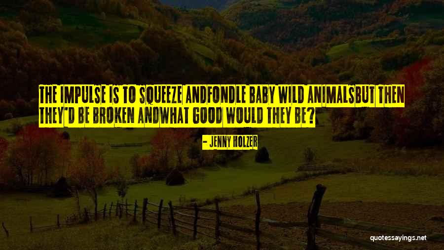Wild Animals Quotes By Jenny Holzer Wild Animals Quotes By Jenny Holzer