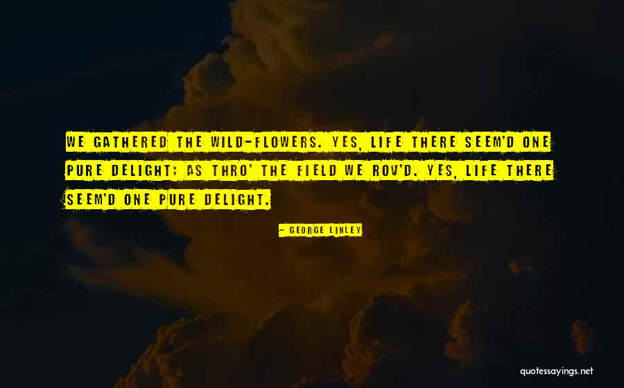 Wild Flowers Quotes By George Linley Wild Flowers Quotes By George Linley