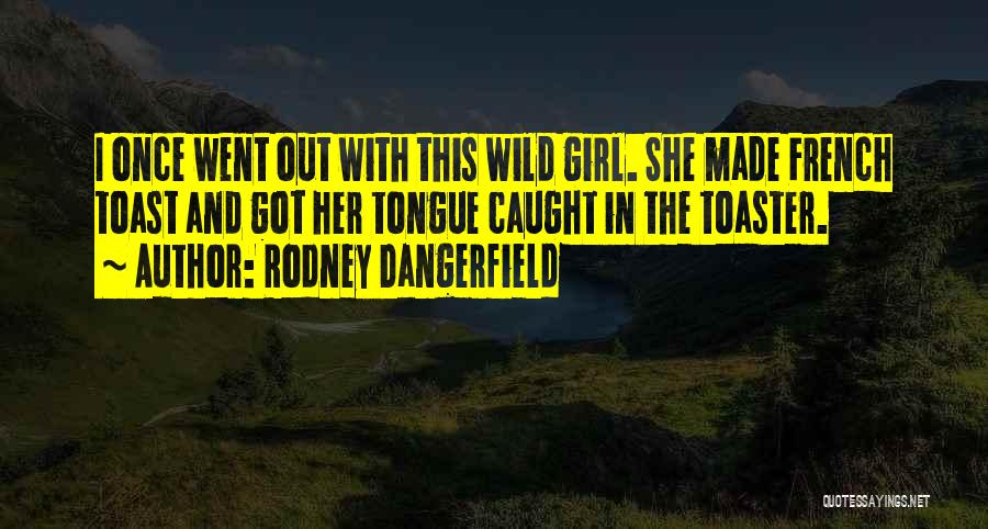 Wild Girl Quotes By Rodney Dangerfield