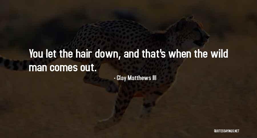 Wild Hair Quotes By Clay Matthews III Wild Hair Quotes By Clay Matthews III